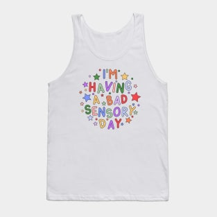 I'm Having a Bad Sensory Day - Sensory Processing and Autism Awareness Tank Top